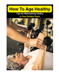 How to Age Healthy : Tips for Maintaining Vitality in Your Golden Years