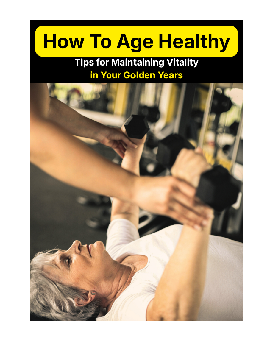 How to Age Healthy : Tips for Maintaining Vitality in Your Golden Years